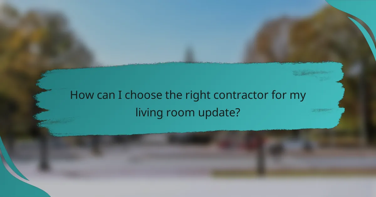 How can I choose the right contractor for my living room update?