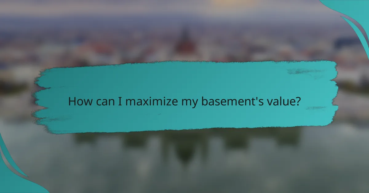 How can I maximize my basement's value?