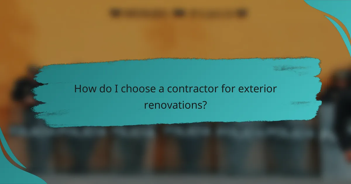 How do I choose a contractor for exterior renovations?