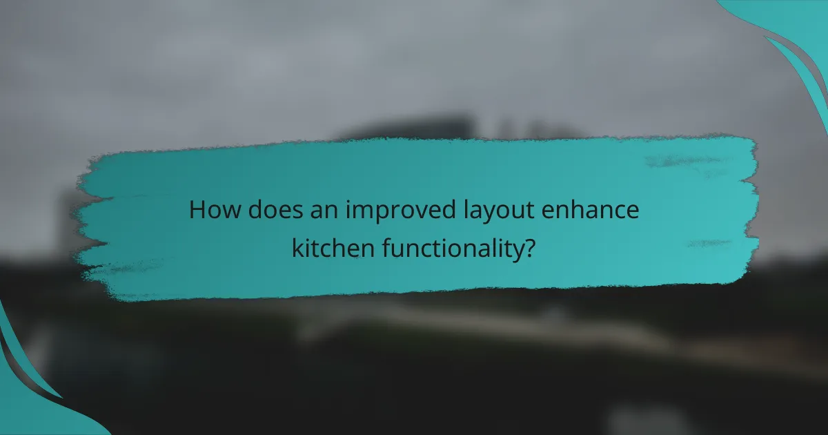 How does an improved layout enhance kitchen functionality?