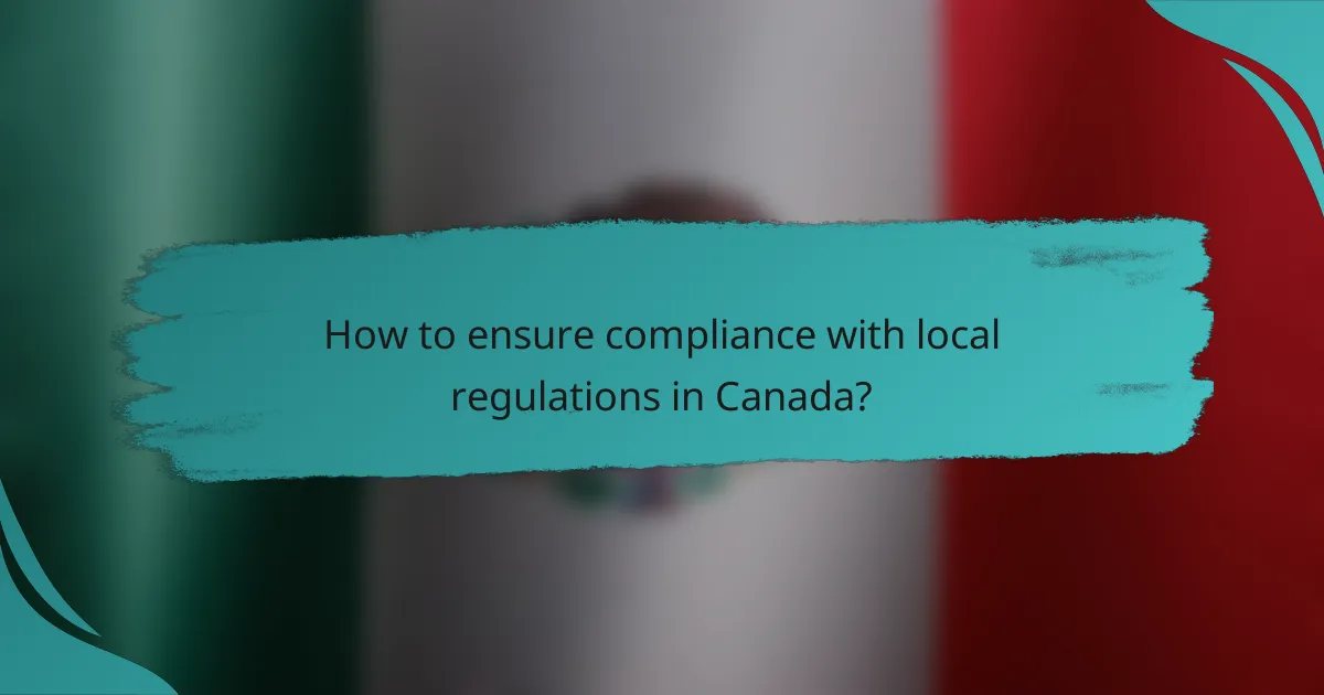 How to ensure compliance with local regulations in Canada?