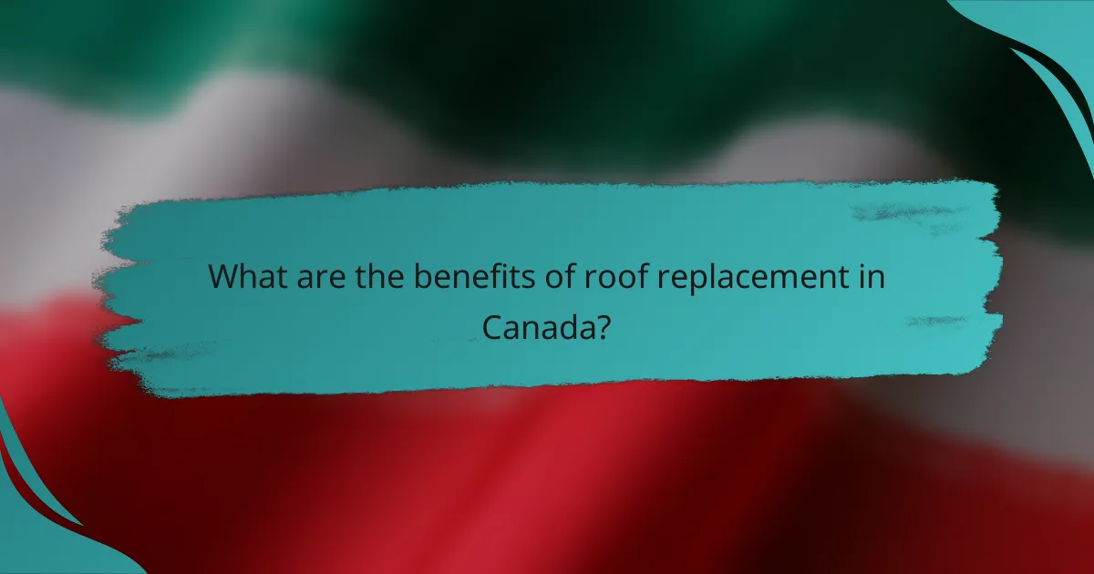 What are the benefits of roof replacement in Canada?