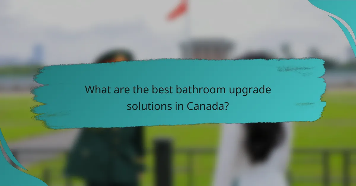 What are the best bathroom upgrade solutions in Canada?