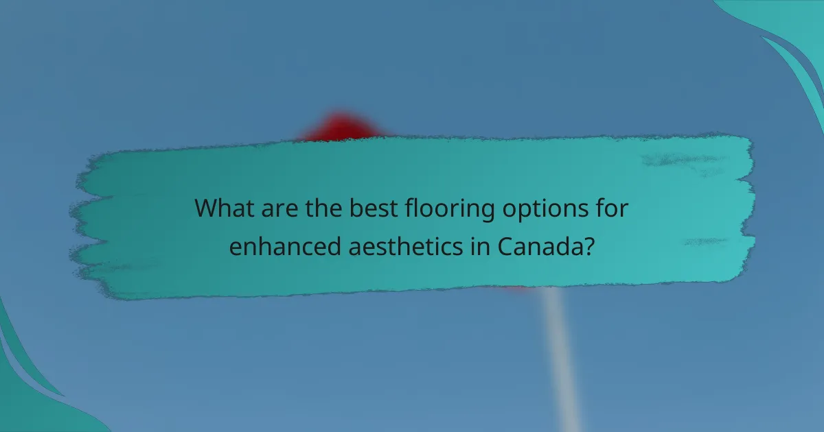 What are the best flooring options for enhanced aesthetics in Canada?