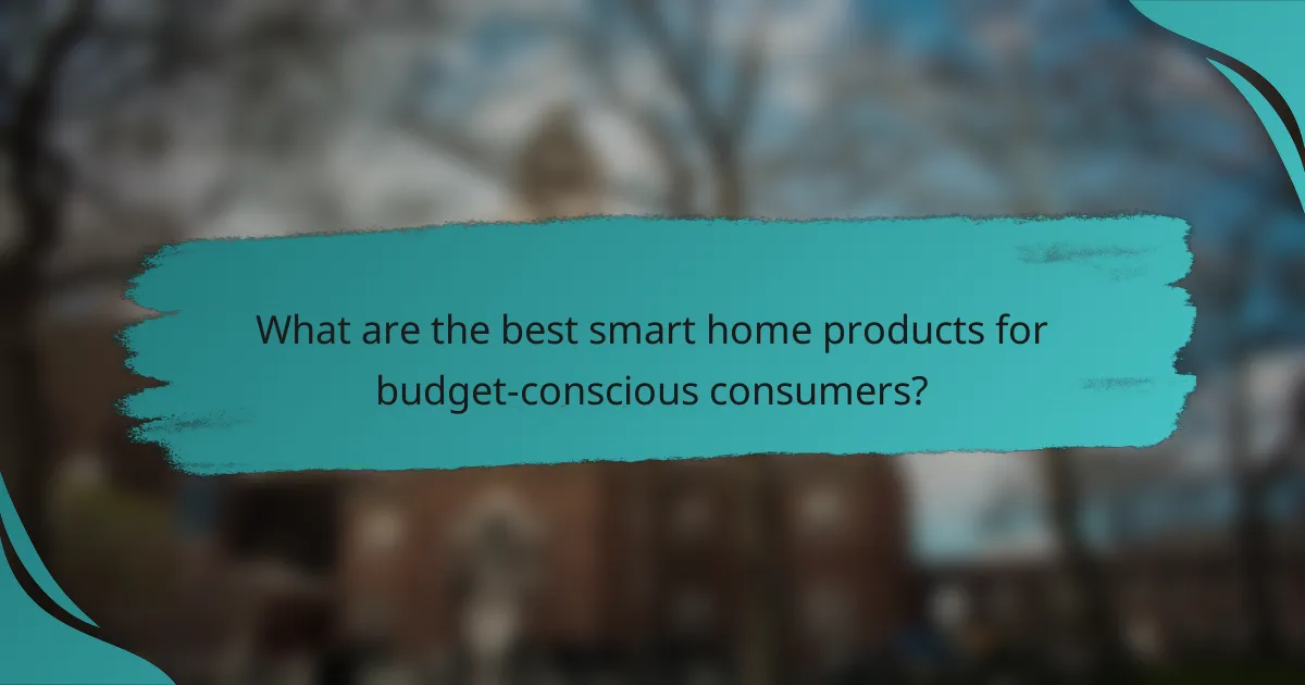 What are the best smart home products for budget-conscious consumers?