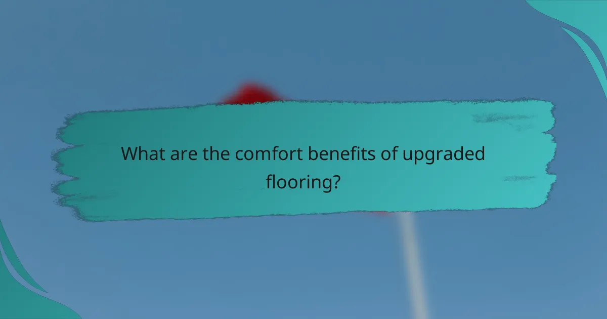 What are the comfort benefits of upgraded flooring?