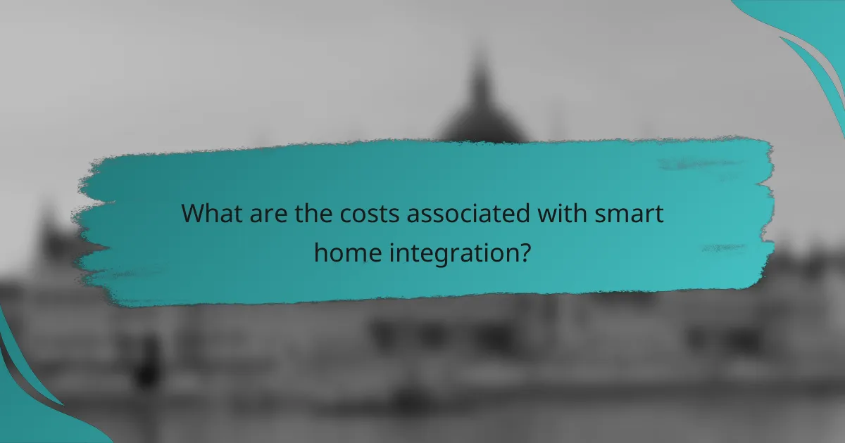 What are the costs associated with smart home integration?