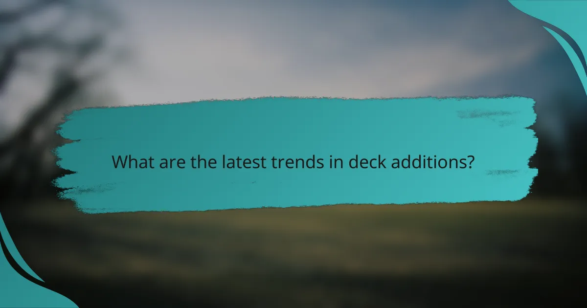 What are the latest trends in deck additions?