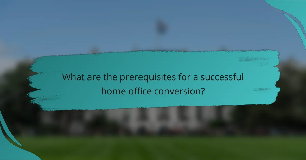 What are the prerequisites for a successful home office conversion?