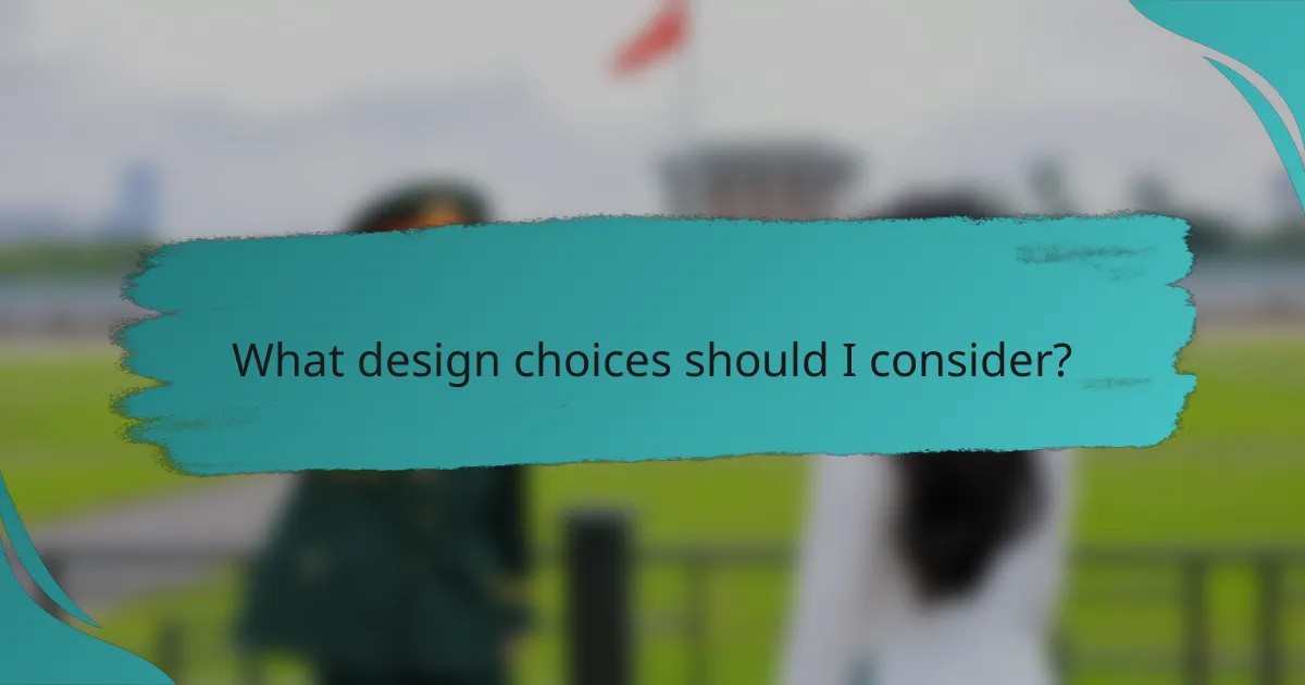 What design choices should I consider?