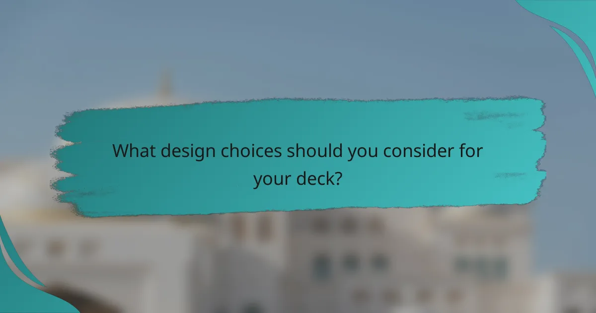 What design choices should you consider for your deck?