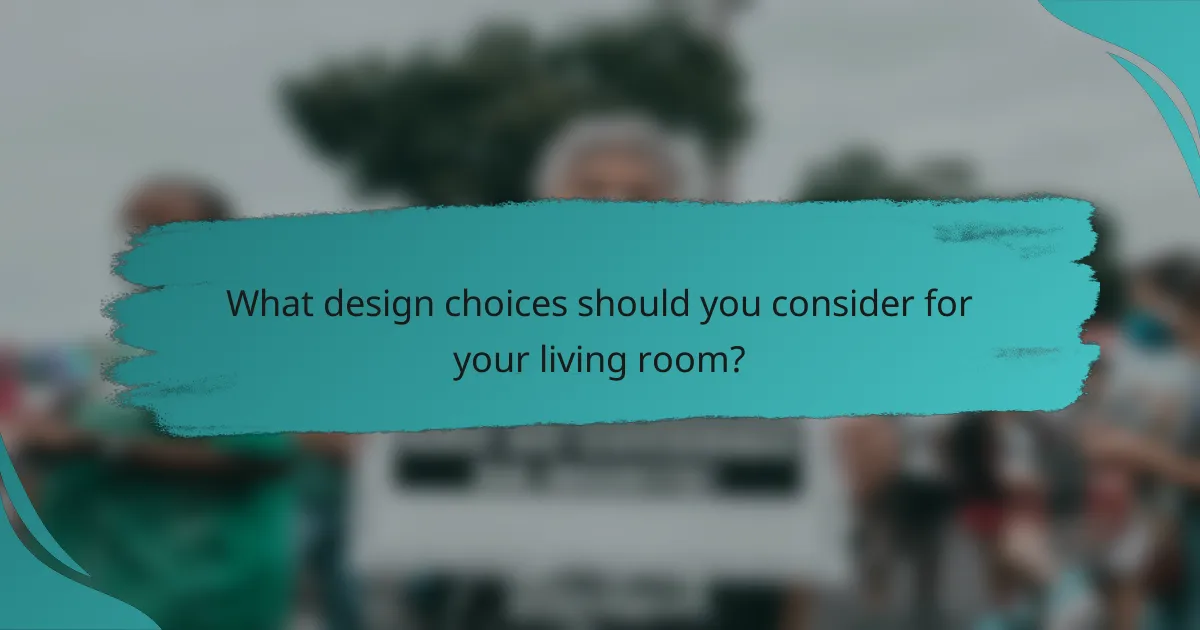 What design choices should you consider for your living room?