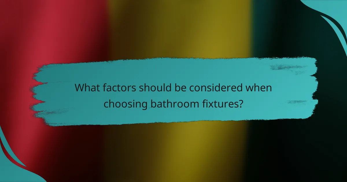 What factors should be considered when choosing bathroom fixtures?