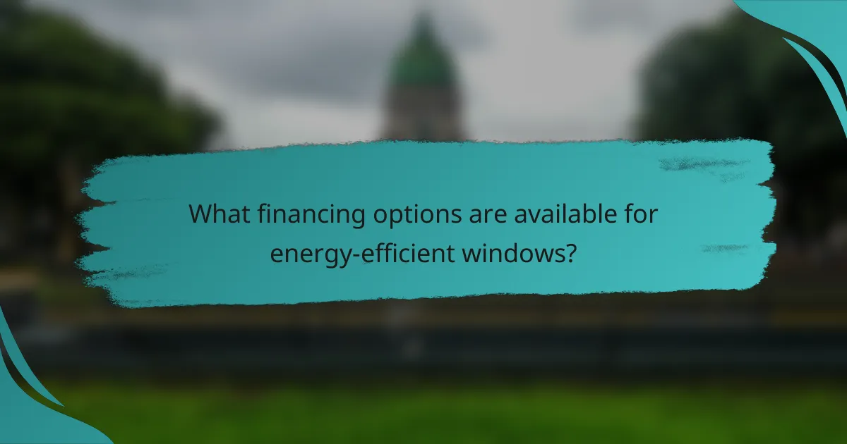 What financing options are available for energy-efficient windows?