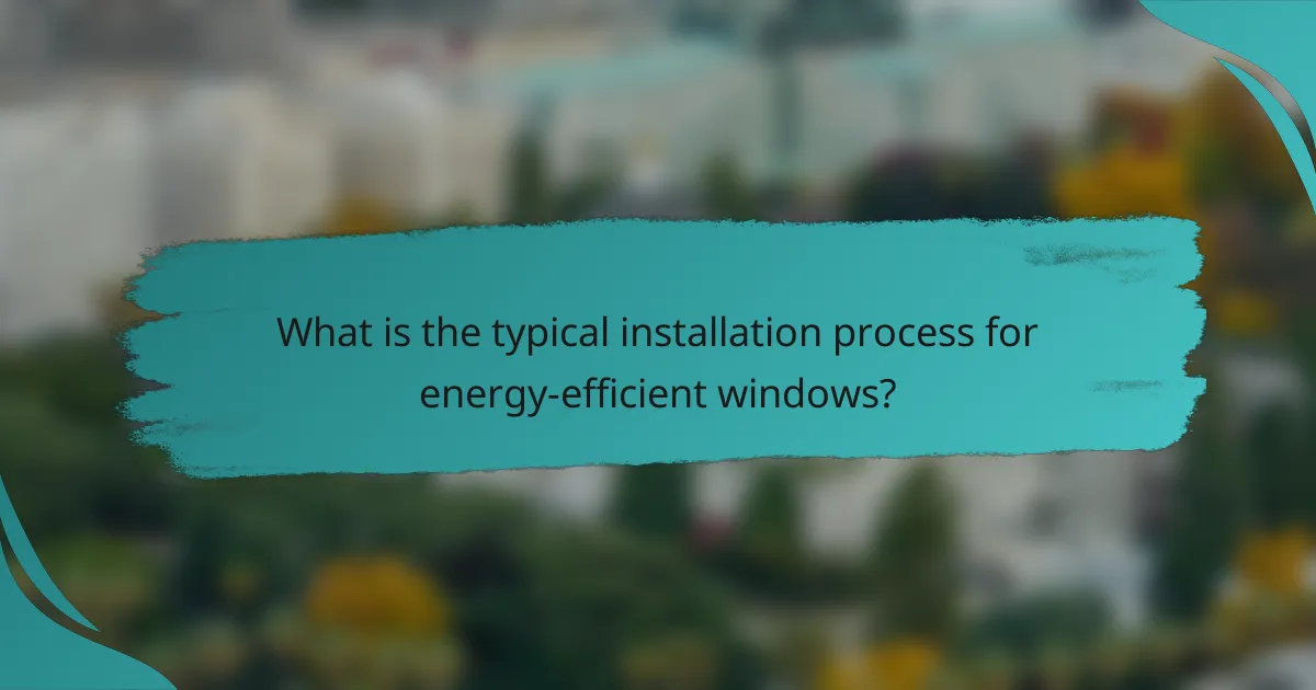 What is the typical installation process for energy-efficient windows?
