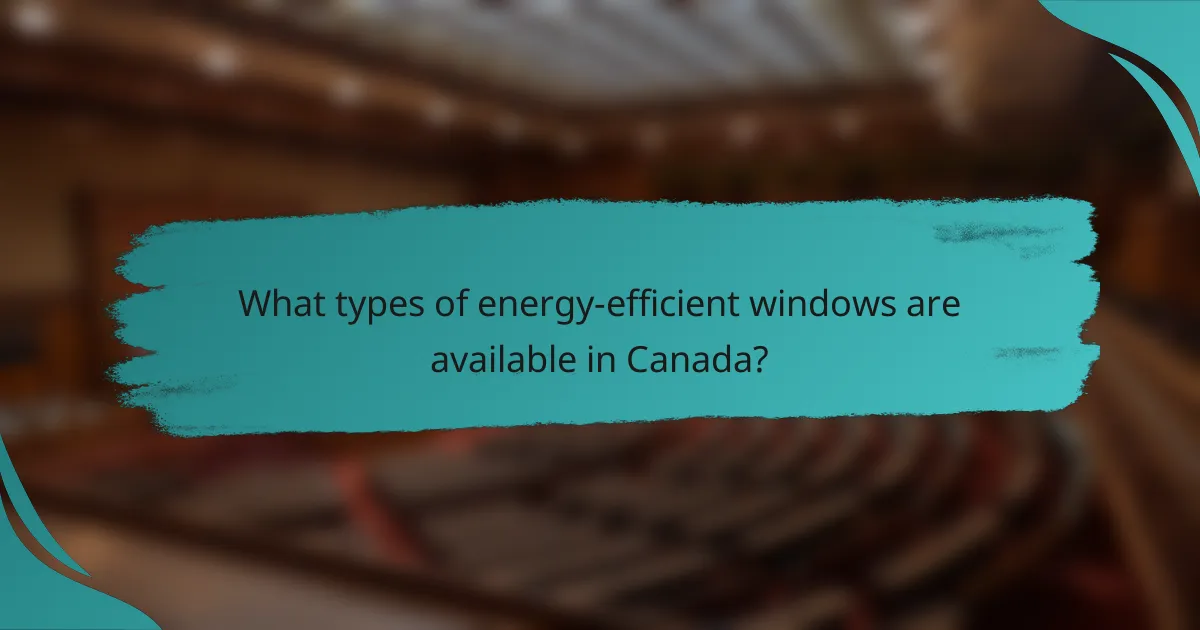 What types of energy-efficient windows are available in Canada?